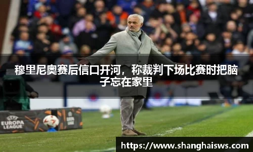 穆里尼奥赛后信口开河，称裁判下场比赛时把脑子忘在家里