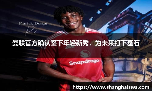曼联官方确认签下年轻新秀，为未来打下基石