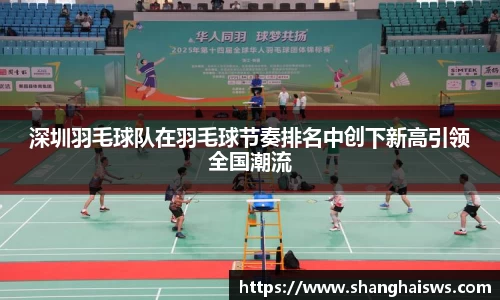 深圳羽毛球队在羽毛球节奏排名中创下新高引领全国潮流