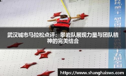 武汉城市马拉松点评：攀岩队展现力量与团队精神的完美结合