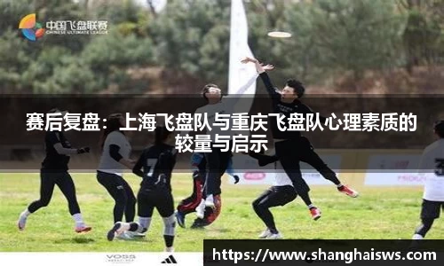 赛后复盘：上海飞盘队与重庆飞盘队心理素质的较量与启示