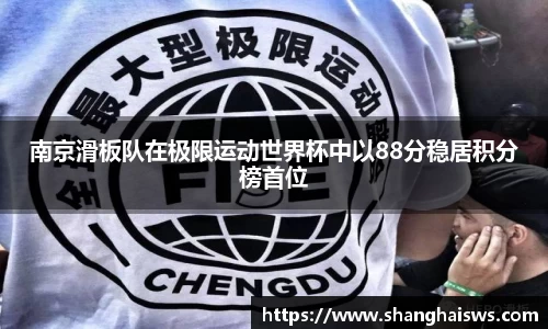 南京滑板队在极限运动世界杯中以88分稳居积分榜首位
