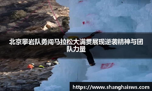北京攀岩队勇闯马拉松大满贯展现逆袭精神与团队力量