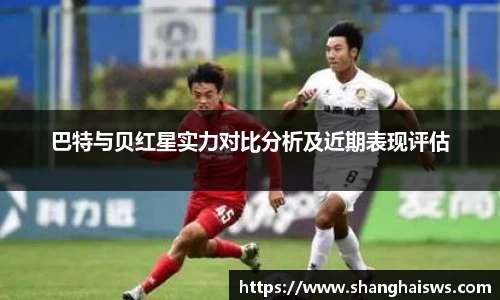 巴特与贝红星实力对比分析及近期表现评估