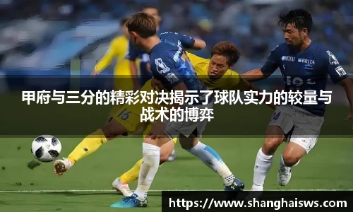 甲府与三分的精彩对决揭示了球队实力的较量与战术的博弈