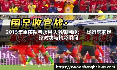 2015年重庆队与永昌队激战回顾：一场难忘的足球对决与精彩瞬间