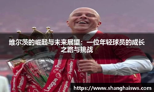 维尔茨的崛起与未来展望：一位年轻球员的成长之路与挑战