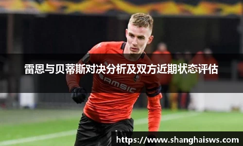 雷恩与贝蒂斯对决分析及双方近期状态评估
