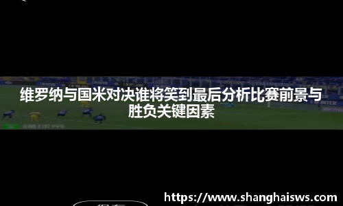维罗纳与国米对决谁将笑到最后分析比赛前景与胜负关键因素
