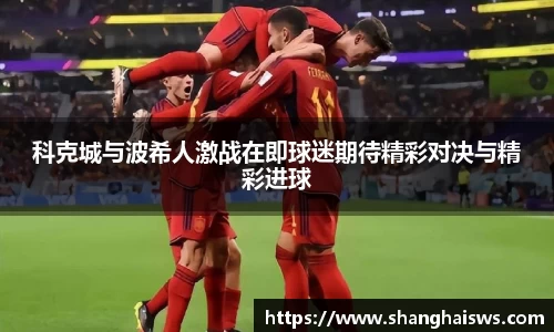 科克城与波希人激战在即球迷期待精彩对决与精彩进球